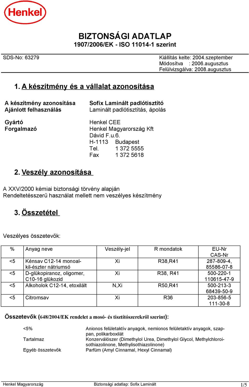 Dávid F.u.6. H-1113 Budapest Tel. 1 372 5555 Fax 1 372 5618 2. Veszély azonosítása A XXV/2000 kémiai biztonsági törvény alapján Rendeltetésszerű használat mellett nem veszélyes készítmény 3.