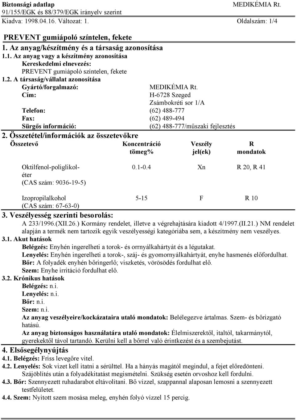 Összetétel/információk az összetevőkre Összetevő Koncentráció Veszély R tömeg% jel(ek) mondatok Oktilfenol-poliglikol- 0.1-0.