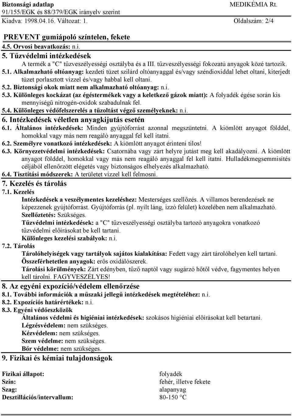 Biztonsági okok miatt nem alkalmazható oltóanyag: 5.3. Különleges kockázat (az égéstermékek vagy a keletkező gázok miatt): A folyadék égése során kis mennyiségű nitrogén-oxidok szabadulnak fel. 5.4.