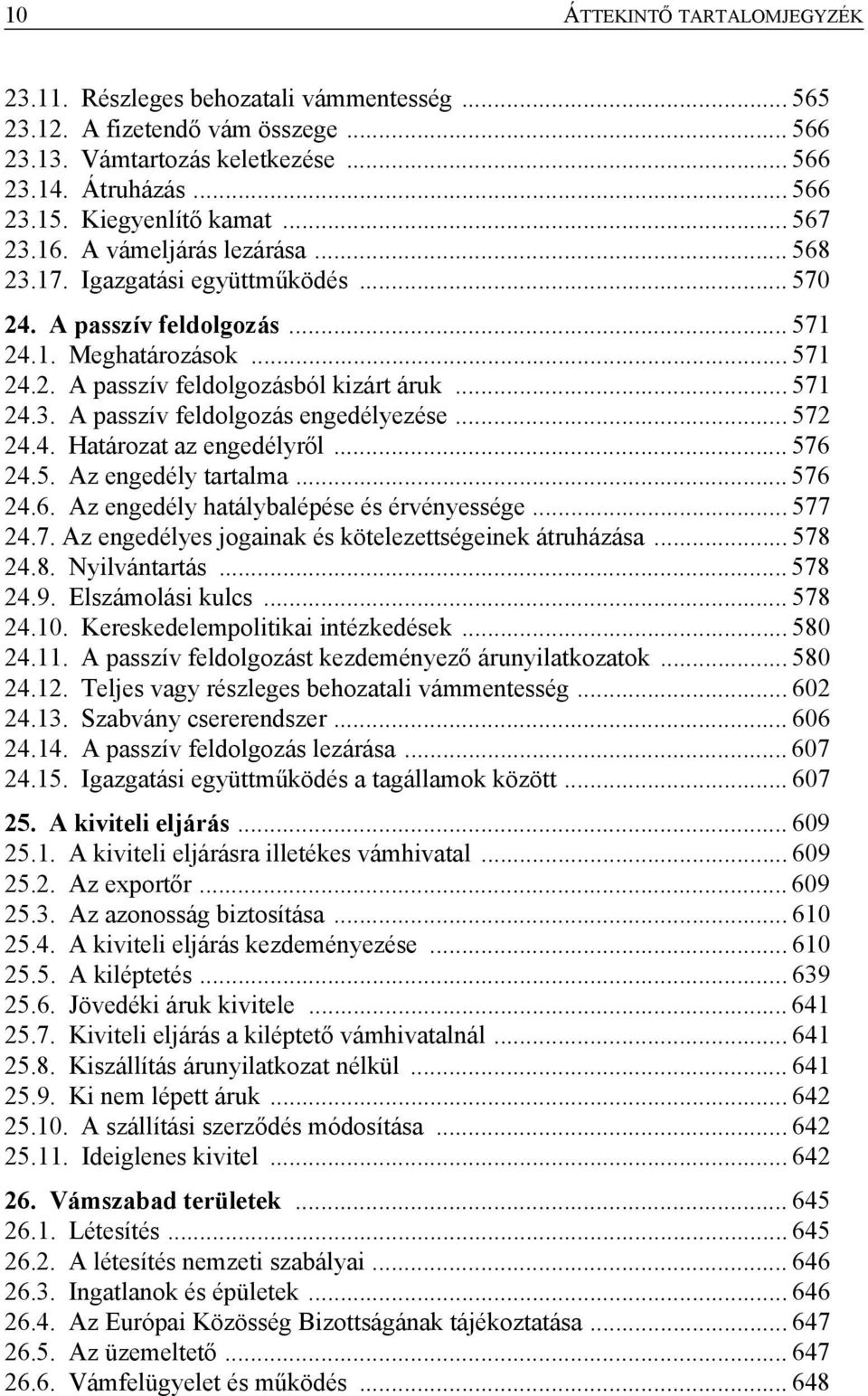 .. 571 24.3. A passzív feldolgozás engedélyezése... 572 24.4. Határozat az engedélyről... 576 24.5. Az engedély tartalma... 576 24.6. Az engedély hatálybalépése és érvényessége... 577 24.7. Az engedélyes jogainak és kötelezettségeinek átruházása.