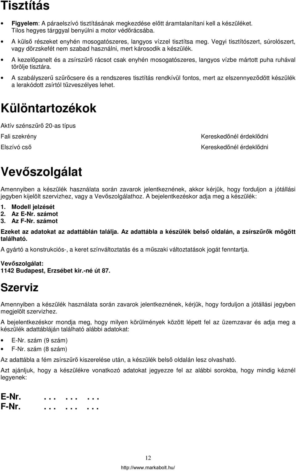 A kezelőpanelt és a zsírszűrő rácsot csak enyhén mosogatószeres, langyos vízbe mártott puha ruhával törölje tisztára.