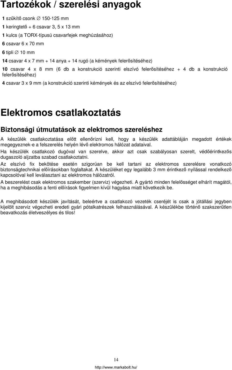 kémények és az elszívó felerősítéséhez) Elektromos csatlakoztatás Biztonsági útmutatások az elektromos szereléshez A készülék csatlakoztatása előtt ellenőrizni kell, hogy a készülék adattábláján