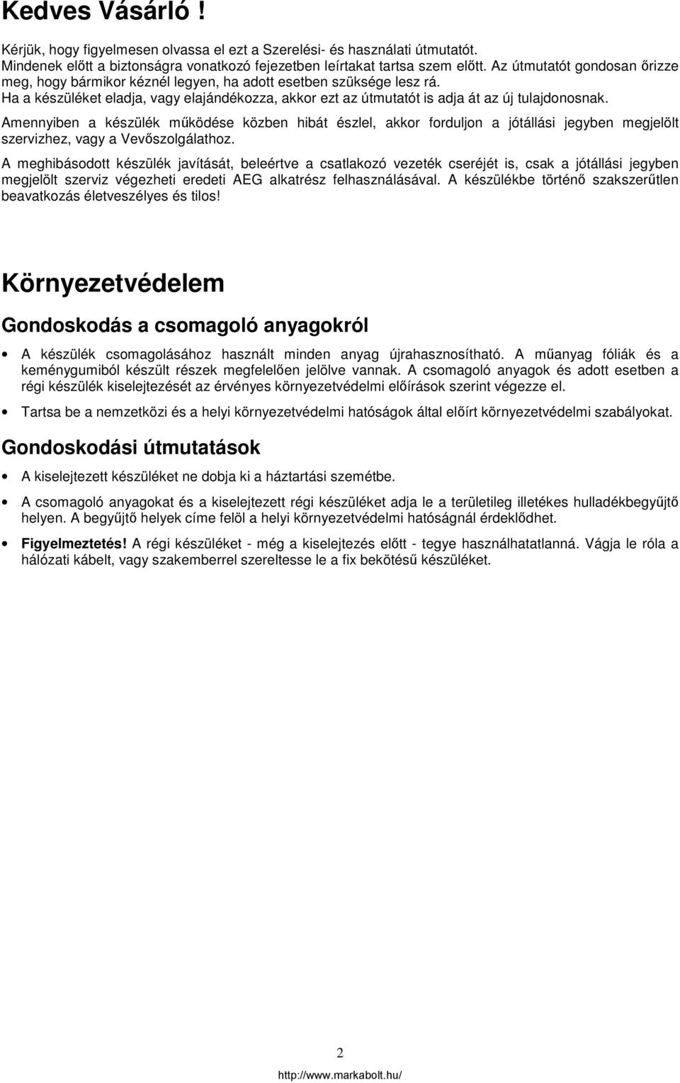 Amennyiben a készülék működése közben hibát észlel, akkor forduljon a jótállási jegyben megjelölt szervizhez, vagy a Vevőszolgálathoz.