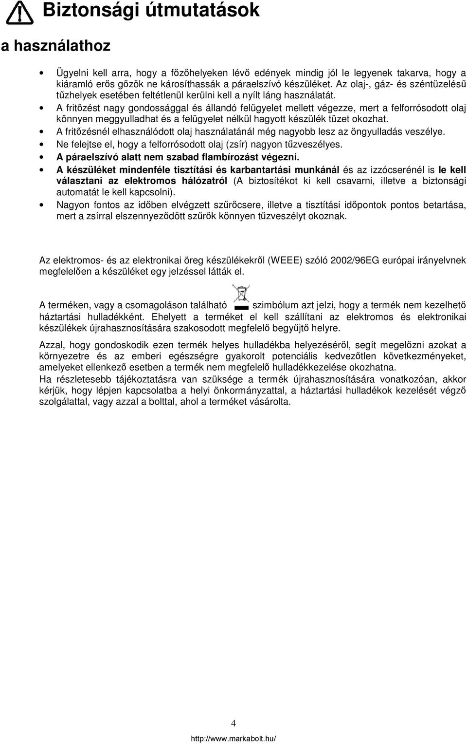 A fritőzést nagy gondossággal és állandó felügyelet mellett végezze, mert a felforrósodott olaj könnyen meggyulladhat és a felügyelet nélkül hagyott készülék tüzet okozhat.