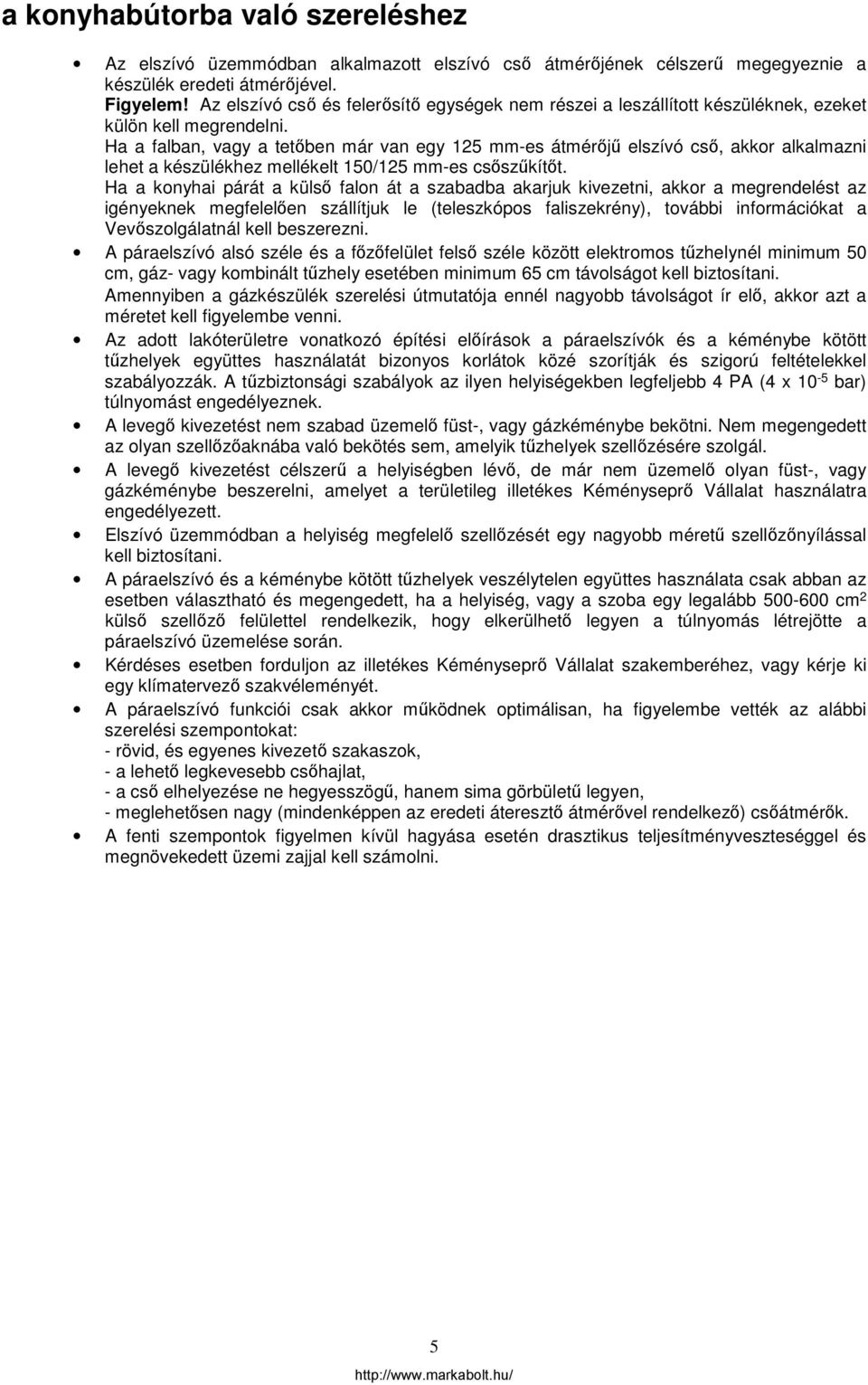 Ha a falban, vagy a tetőben már van egy 125 mm-es átmérőjű elszívó cső, akkor alkalmazni lehet a készülékhez mellékelt 150/125 mm-es csőszűkítőt.