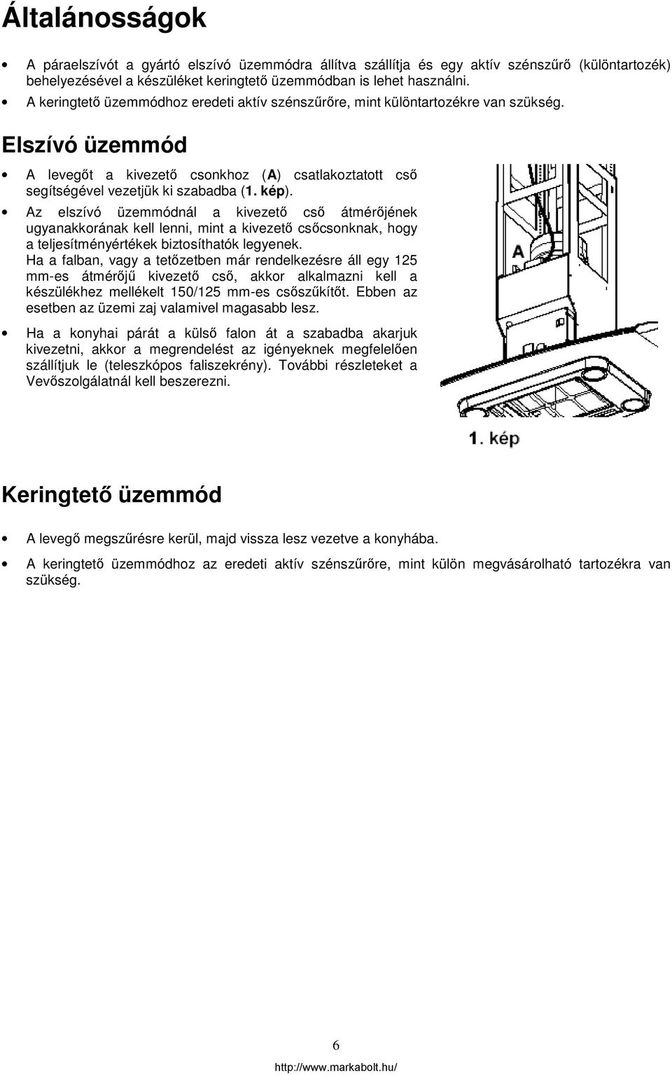 Az elszívó üzemmódnál a kivezető cső átmérőjének ugyanakkorának kell lenni, mint a kivezető csőcsonknak, hogy a teljesítményértékek biztosíthatók legyenek.