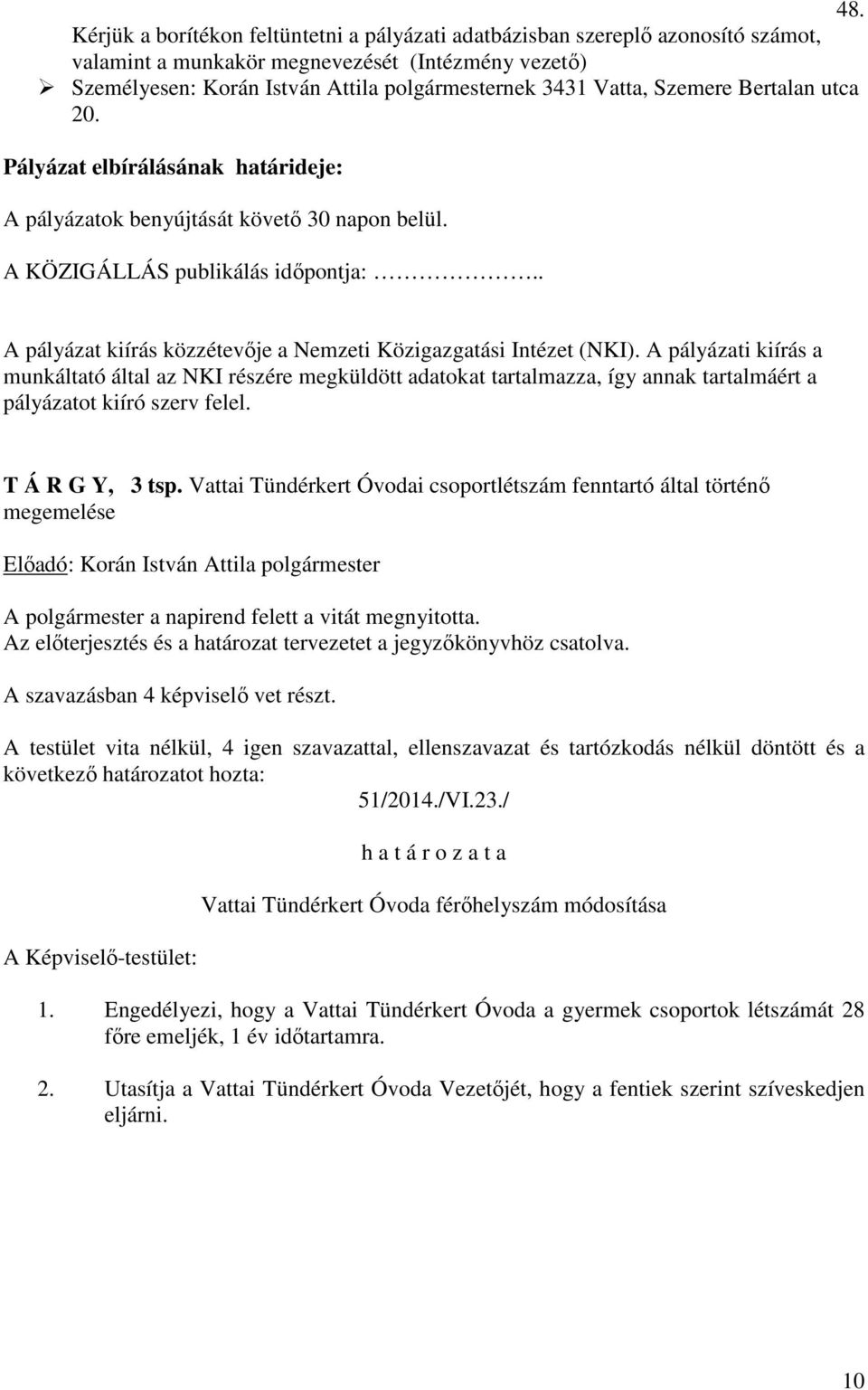 . A pályázat kiírás közzétevője a Nemzeti Közigazgatási Intézet (NKI).