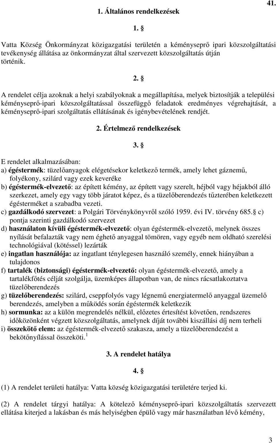 A rendelet célja azoknak a helyi szabályoknak a megállapítása, melyek biztosítják a települési kéményseprő-ipari közszolgáltatással összefüggő feladatok eredményes végrehajtását, a kéményseprő-ipari