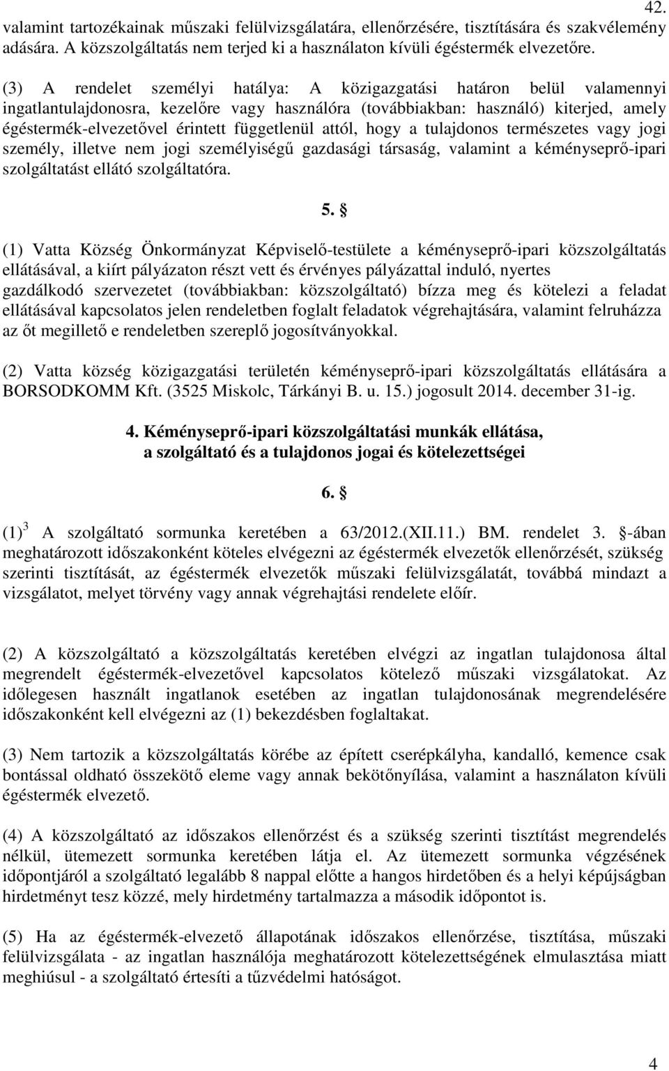 függetlenül attól, hogy a tulajdonos természetes vagy jogi személy, illetve nem jogi személyiségű gazdasági társaság, valamint a kéményseprő-ipari szolgáltatást ellátó szolgáltatóra. 5.