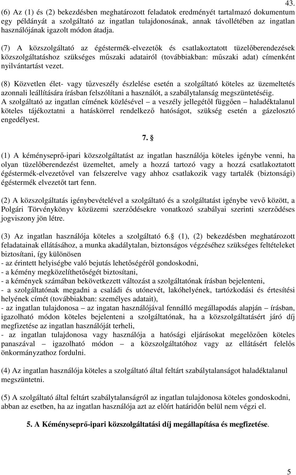 (7) A közszolgáltató az égéstermék-elvezetők és csatlakoztatott tüzelőberendezések közszolgáltatáshoz szükséges műszaki adatairól (továbbiakban: műszaki adat) címenként nyilvántartást vezet.