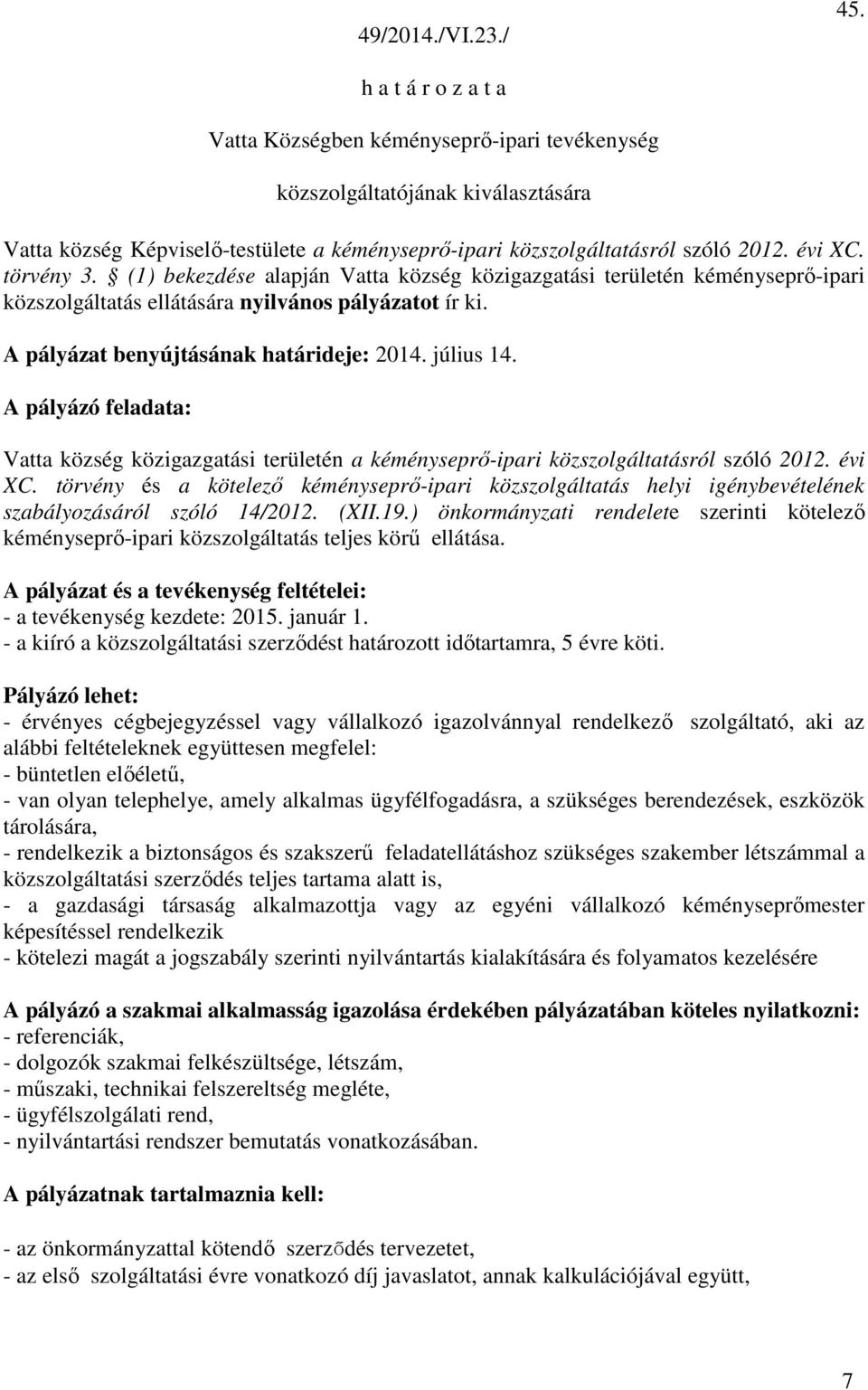 törvény 3. (1) bekezdése alapján Vatta község közigazgatási területén kéményseprő-ipari közszolgáltatás ellátására nyilvános pályázatot ír ki. A pályázat benyújtásának határideje: 2014. július 14.