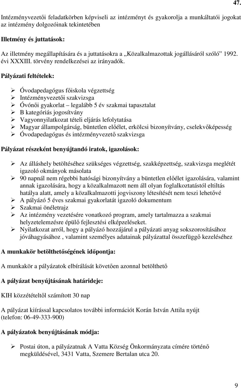 Pályázati feltételek: Óvodapedagógus főiskola végzettség Intézményvezetői szakvizsga Óvónői gyakorlat legalább 5 év szakmai tapasztalat B kategóriás jogosítvány Vagyonnyilatkozat tételi eljárás