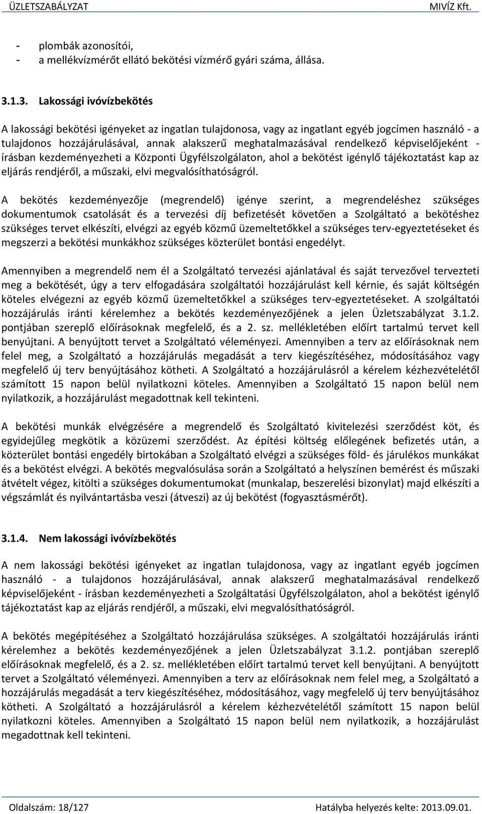 rendelkező képviselőjeként - írásban kezdeményezheti a Központi Ügyfélszolgálaton, ahol a bekötést igénylő tájékoztatást kap az eljárás rendjéről, a műszaki, elvi megvalósíthatóságról.