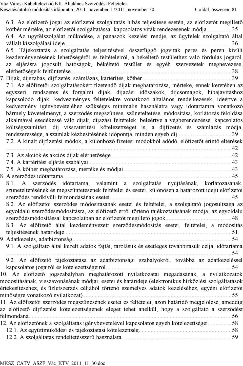 ..35 6.4. Az ügyfélszolgálat működése, a panaszok kezelési rendje, az ügyfelek szolgáltató által vállalt kiszolgálási ideje...36 6.5. Tájékoztatás a szolgáltatás teljesítésével összefüggő jogviták