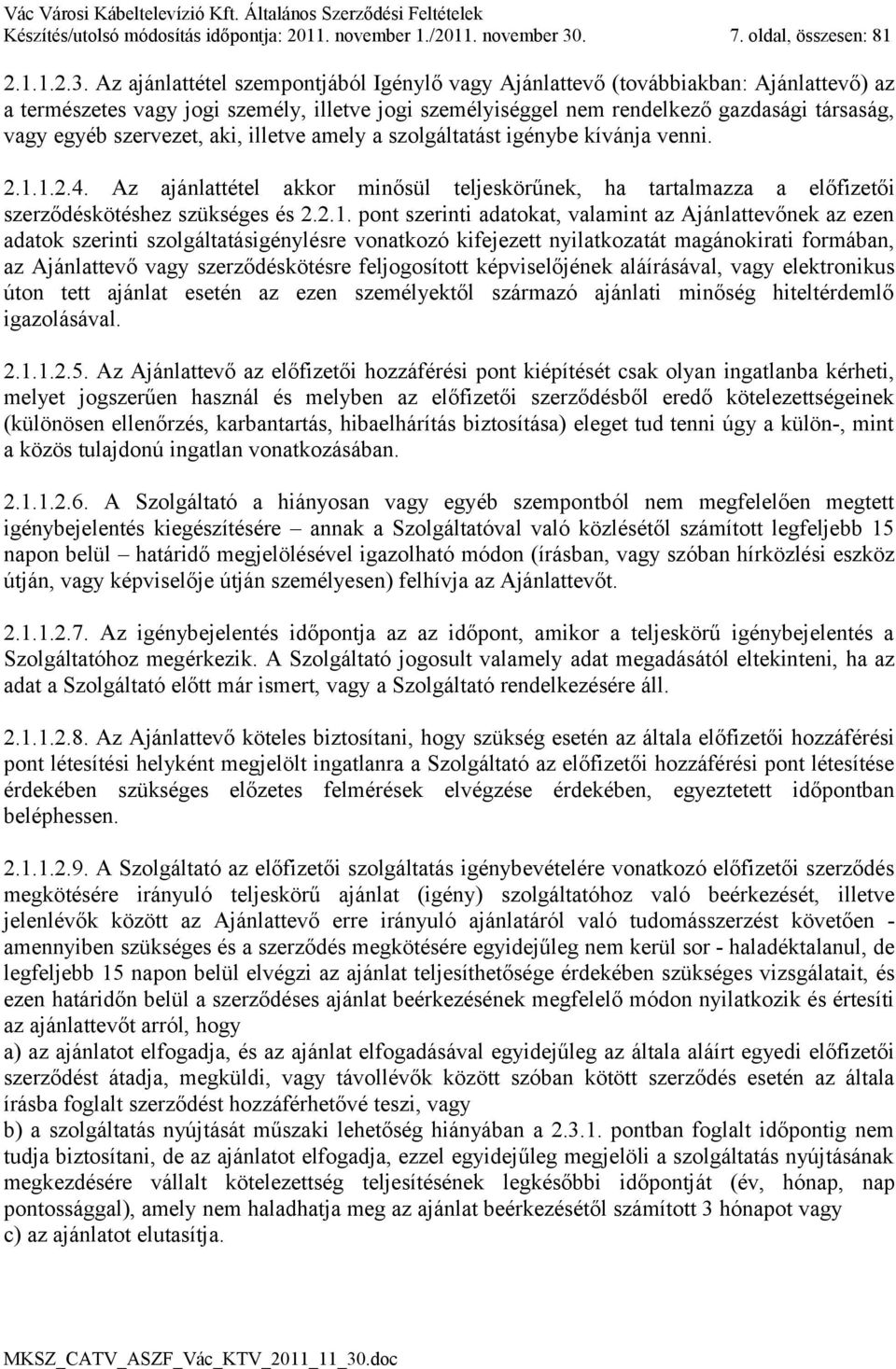 Az ajánlattétel szempontjából Igénylő vagy Ajánlattevő (továbbiakban: Ajánlattevő) az a természetes vagy jogi személy, illetve jogi személyiséggel nem rendelkező gazdasági társaság, vagy egyéb