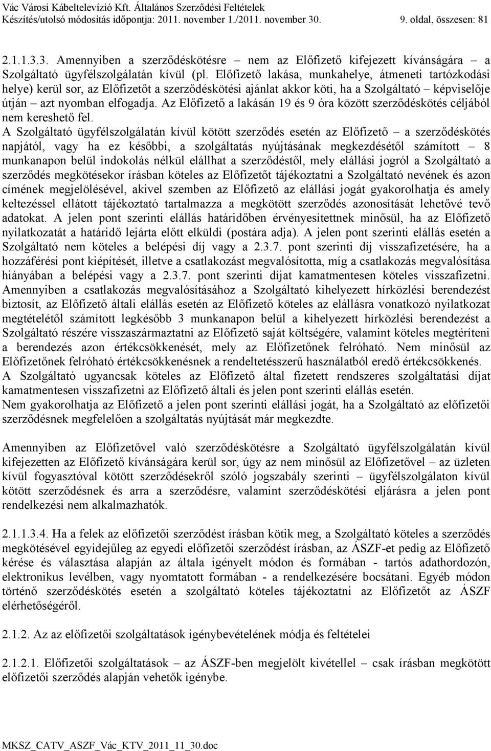 Az Előfizető a lakásán 19 és 9 óra között szerződéskötés céljából nem kereshető fel.