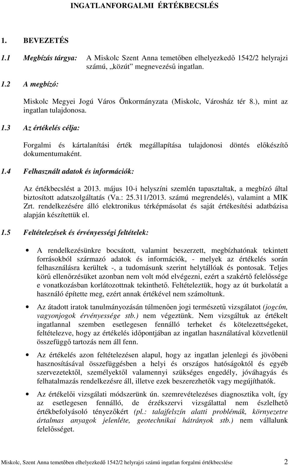 május 10-i helyszíni szemlén tapasztaltak, a megbízó által biztosított adatszolgáltatás (Va.: 25.311/2013. számú megrendelés), valamint a MIK Zrt.