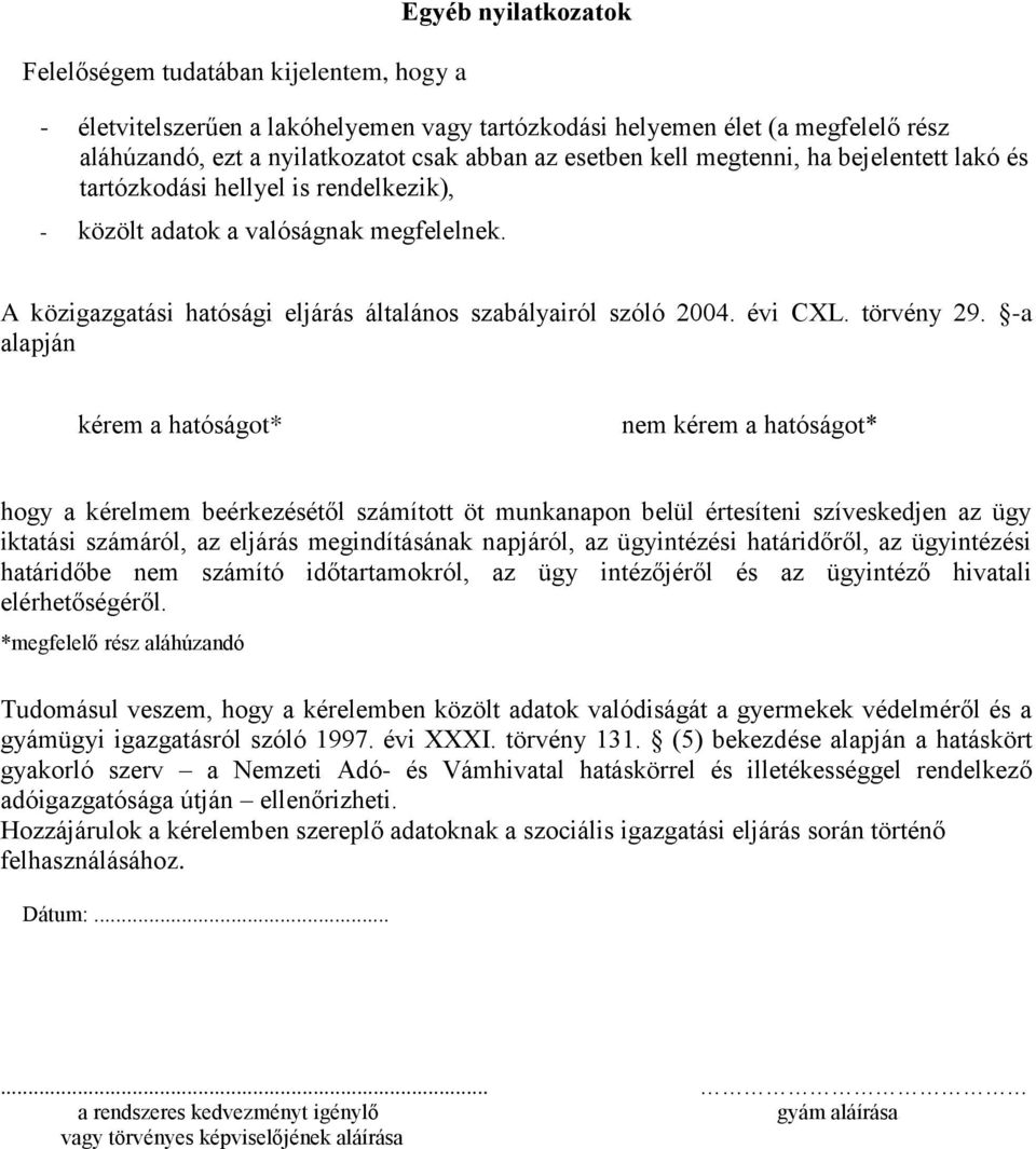 -a alapján kérem a hatóságt* nem kérem a hatóságt* hgy a kérelmem beérkezésétől számíttt öt munkanapn belül értesíteni szíveskedjen az ügy iktatási számáról, az eljárás megindításának napjáról, az