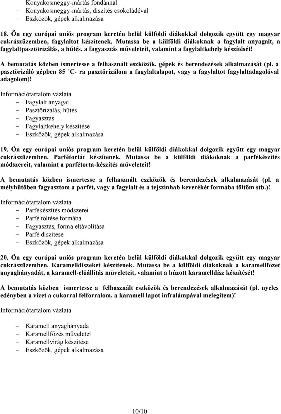 Mutassa be a külföldi diákoknak a fagylalt anyagait, a fagylaltpasztörizálás, a hűtés, a fagyasztás műveleteit, valamint a fagylaltkehely készítését!