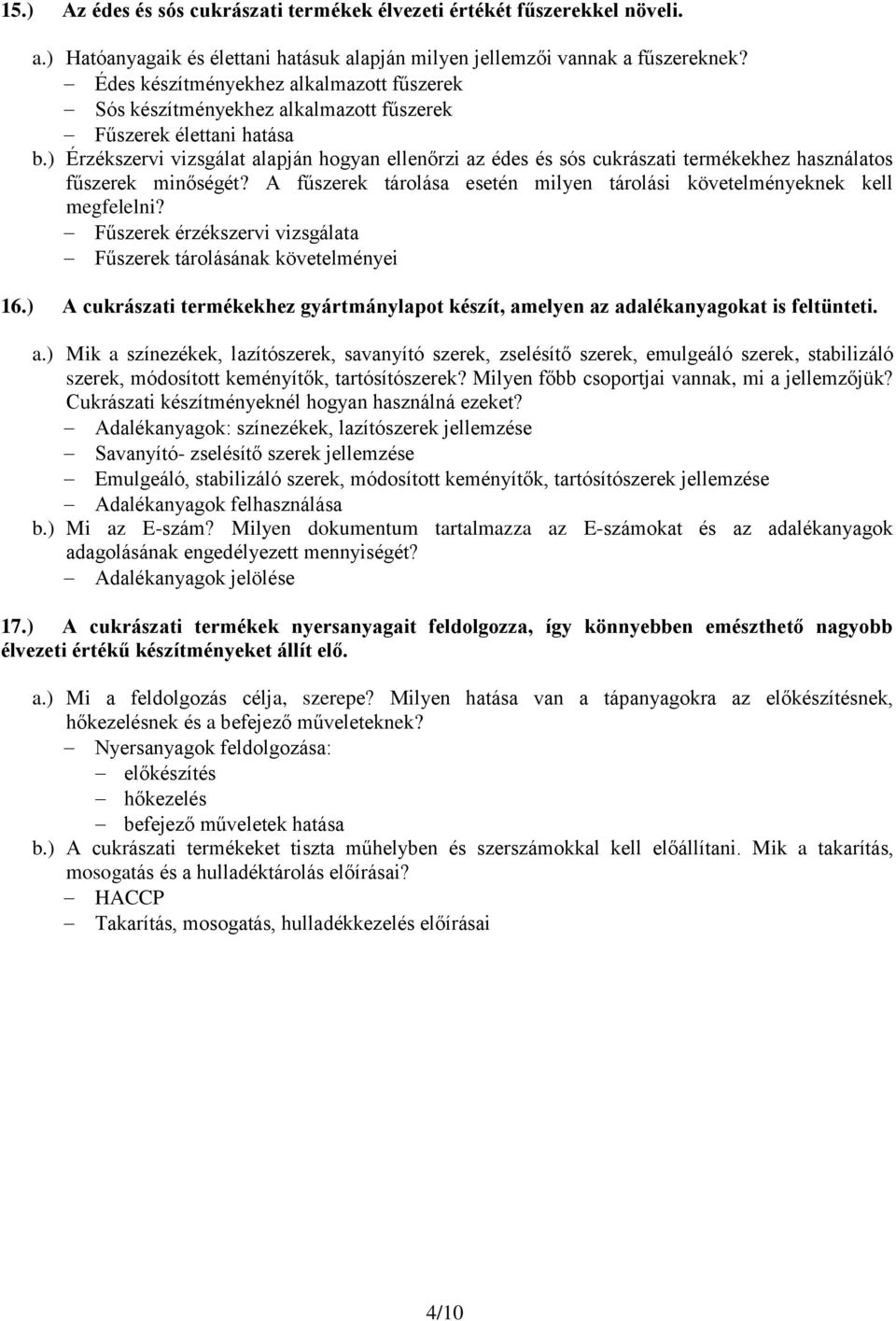 ) Érzékszervi vizsgálat alapján hogyan ellenőrzi az édes és sós cukrászati termékekhez használatos fűszerek minőségét? A fűszerek tárolása esetén milyen tárolási követelményeknek kell megfelelni?