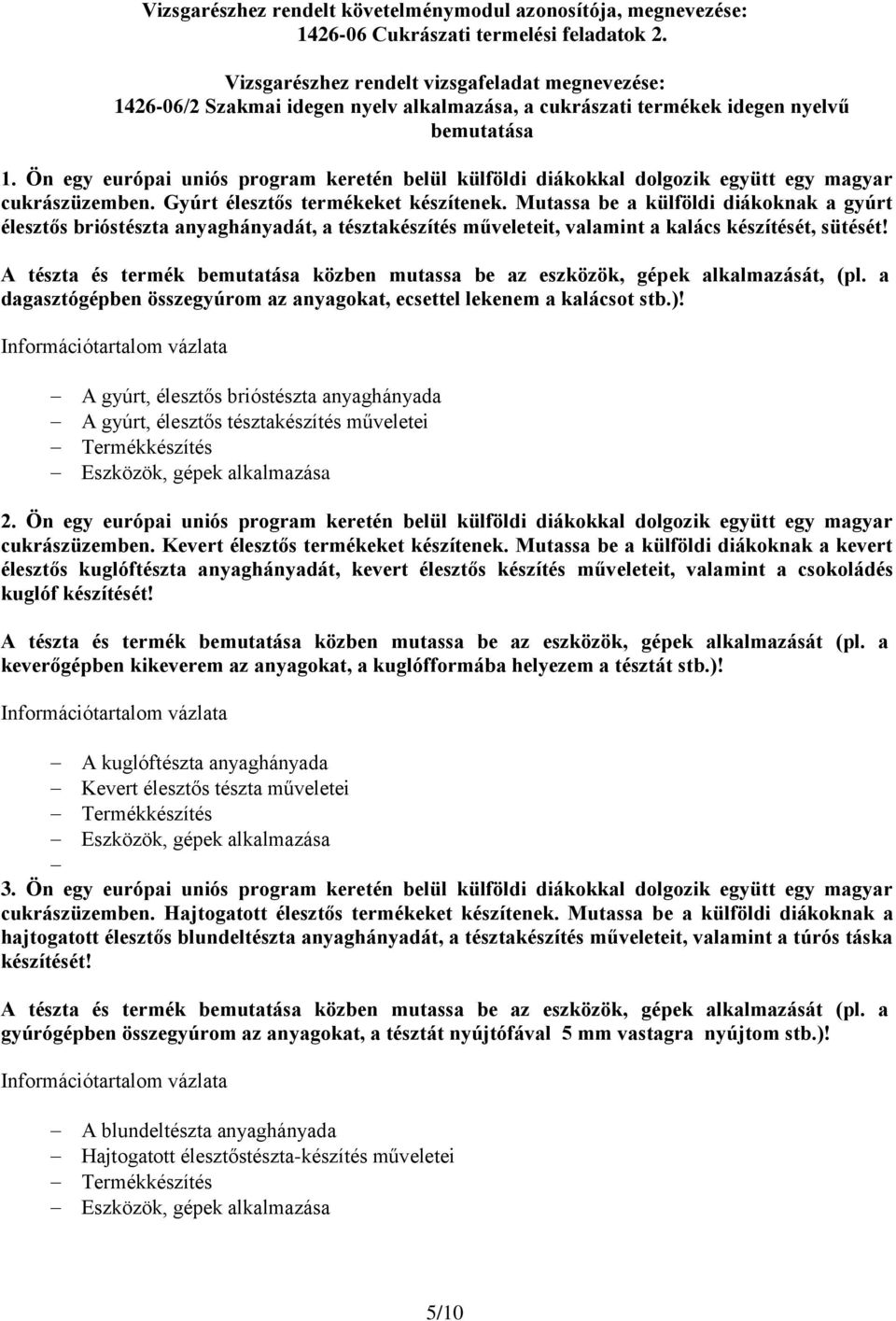 Ön egy európai uniós program keretén belül külföldi diákokkal dolgozik együtt egy magyar cukrászüzemben. Gyúrt élesztős termékeket készítenek.