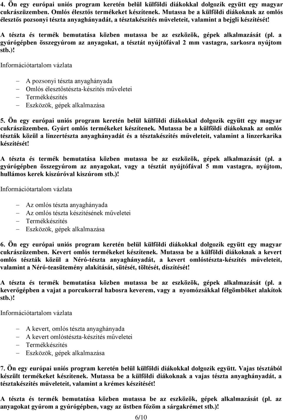 gyúrógépben összegyúrom az anyagokat, a tésztát nyújtófával 2 mm vastagra, sarkosra nyújtom stb.)! A pozsonyi tészta anyaghányada Omlós élesztőstészta-készítés műveletei 5.