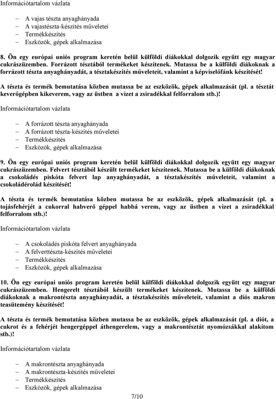 tésztát keverőgépben kikeverem, vagy az üstben a vizet a zsiradékkal felforralom stb.)! A forrázott tészta anyaghányada A forrázott tészta-készítés műveletei 9.