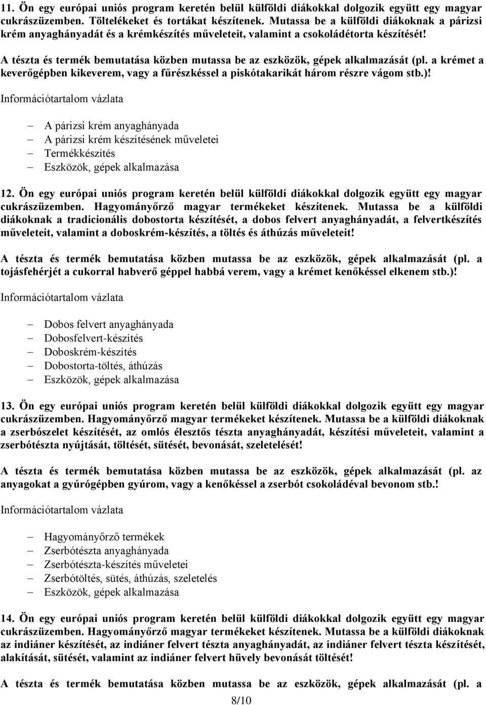 krémet a keverőgépben kikeverem, vagy a fűrészkéssel a piskótakarikát három részre vágom stb.)! A párizsi krém anyaghányada A párizsi krém készítésének műveletei 12.