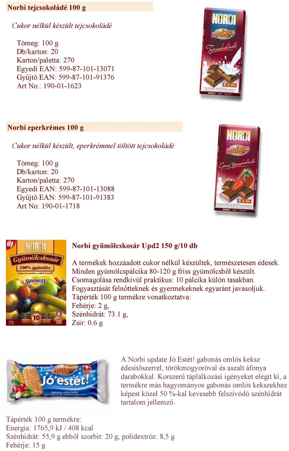Art No: 190-01-1718 Norbi gyümölcskosár Upd2 150 g/10 db A termékek hozzáadott cukor nélkül készültek, természetesen édesek. Minden gyümölcspálcika 80-120 g friss gyümölcsbıl készült.