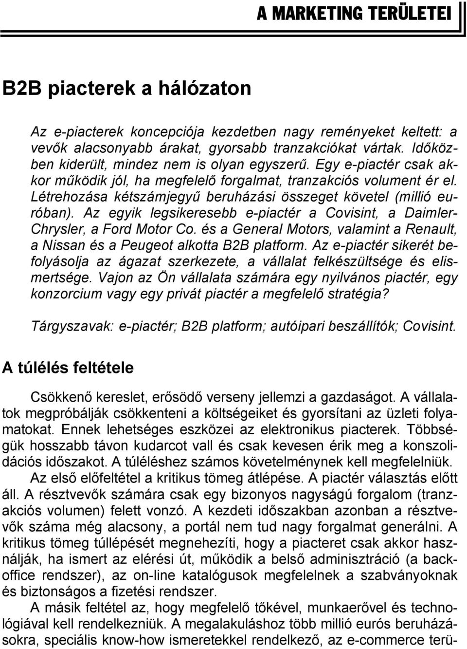 Létrehozása kétszámjegyű beruházási összeget követel (millió euróban). Az egyik legsikeresebb e-piactér a Covisint, a Daimler- Chrysler, a Ford Motor Co.