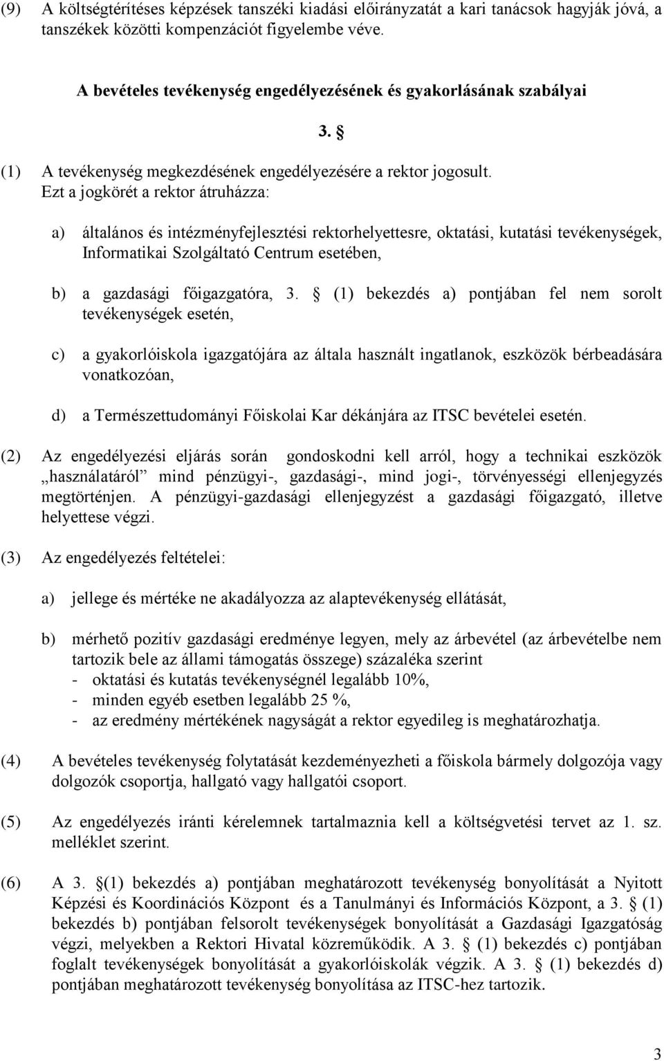 Ezt a jogkörét a rektor átruházza: a) általános és intézményfejlesztési rektorhelyettesre, oktatási, kutatási tevékenységek, Informatikai Szolgáltató Centrum esetében, b) a gazdasági főigazgatóra, 3.