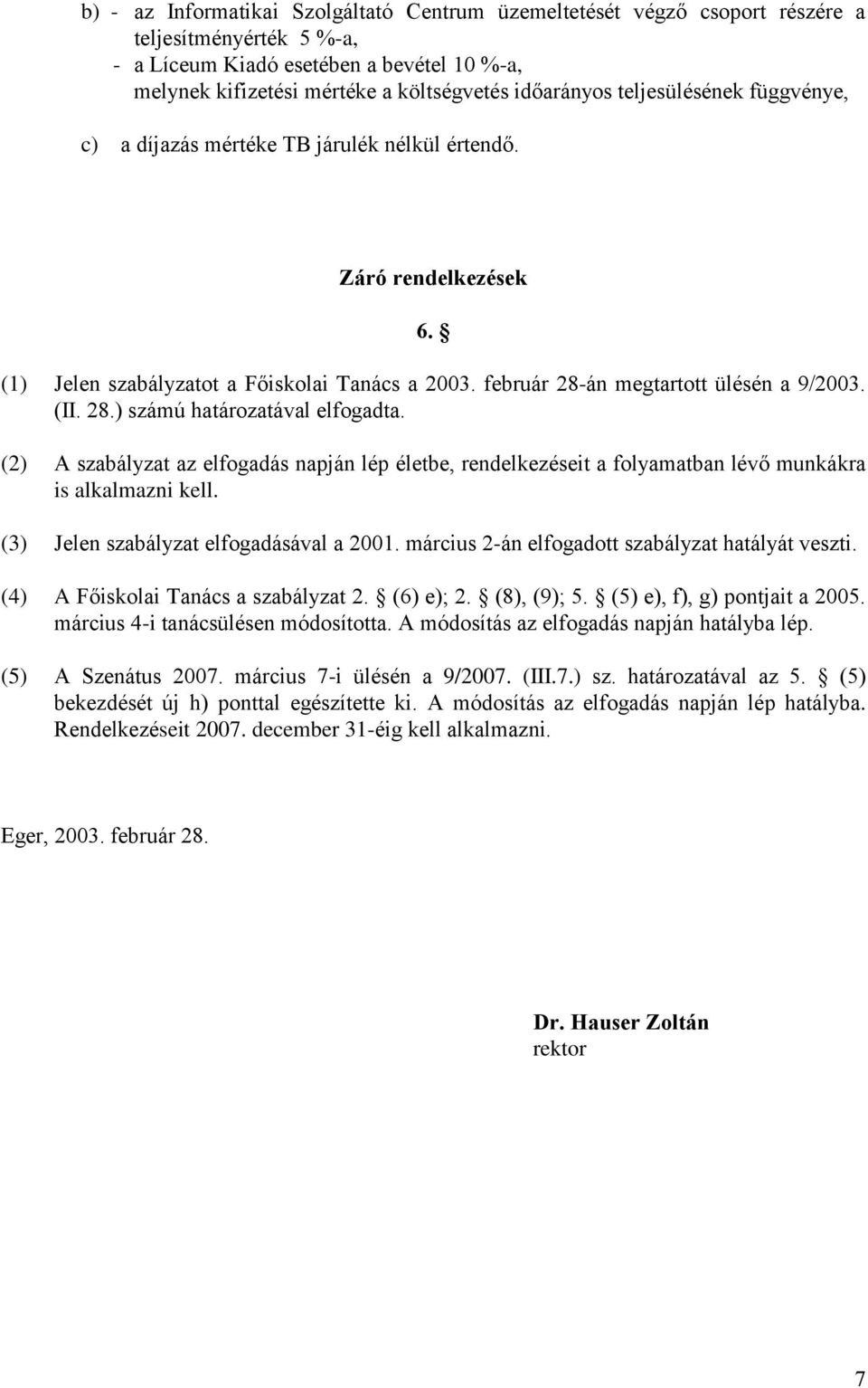 (II. 28.) számú határozatával elfogadta. (2) A szabályzat az elfogadás napján lép életbe, rendelkezéseit a folyamatban lévő munkákra is alkalmazni kell. (3) Jelen szabályzat elfogadásával a 2001.