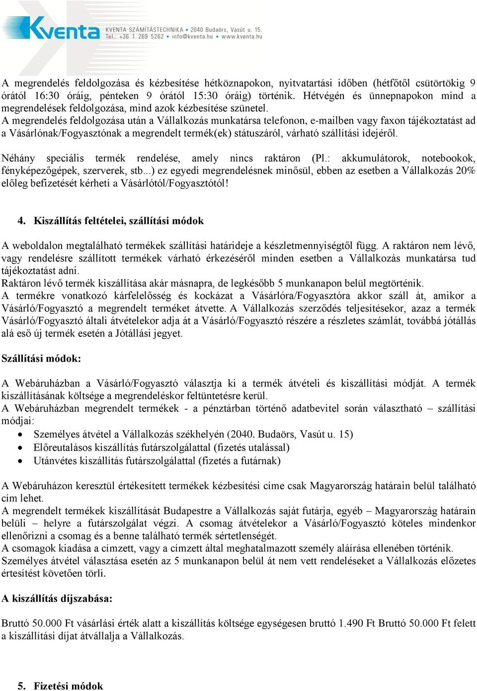 A megrendelés feldolgozása után a Vállalkozás munkatársa telefonon, e-mailben vagy faxon tájékoztatást ad a Vásárlónak/Fogyasztónak a megrendelt termék(ek) státuszáról, várható szállítási idejéről.