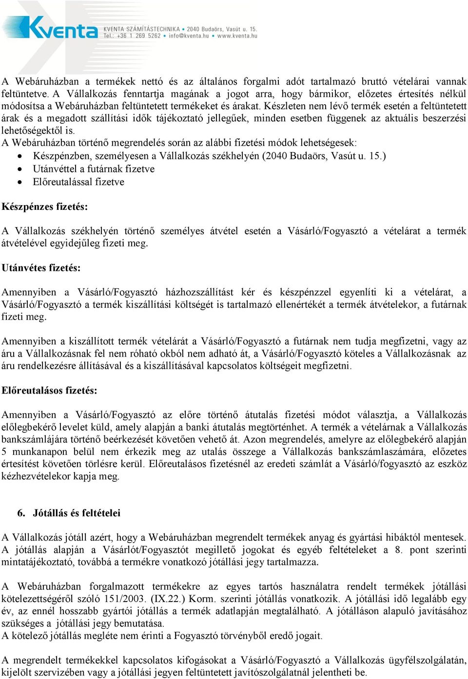 Készleten nem lévő termék esetén a feltüntetett árak és a megadott szállítási idők tájékoztató jellegűek, minden esetben függenek az aktuális beszerzési lehetőségektől is.