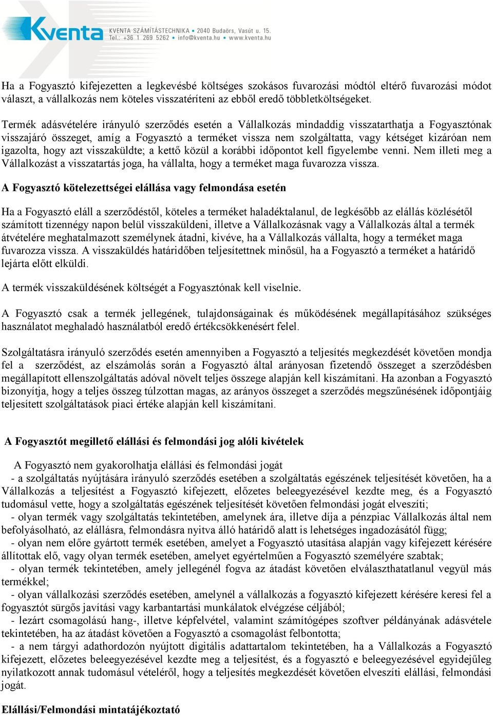 nem igazolta, hogy azt visszaküldte; a kettő közül a korábbi időpontot kell figyelembe venni. Nem illeti meg a Vállalkozást a visszatartás joga, ha vállalta, hogy a terméket maga fuvarozza vissza.