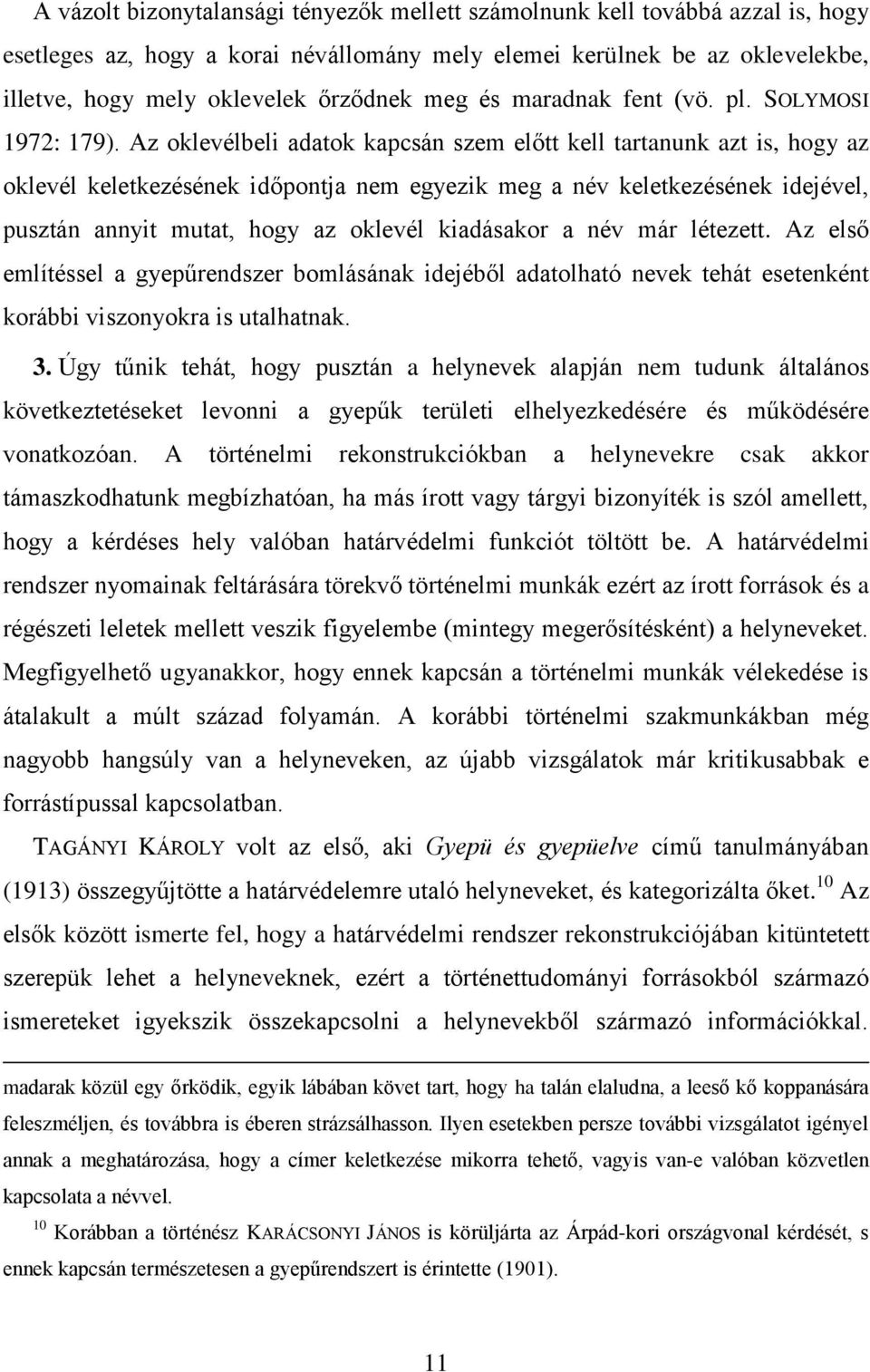 Az oklevélbeli adatok kapcsán szem előtt kell tartanunk azt is, hogy az oklevél keletkezésének időpontja nem egyezik meg a név keletkezésének idejével, pusztán annyit mutat, hogy az oklevél