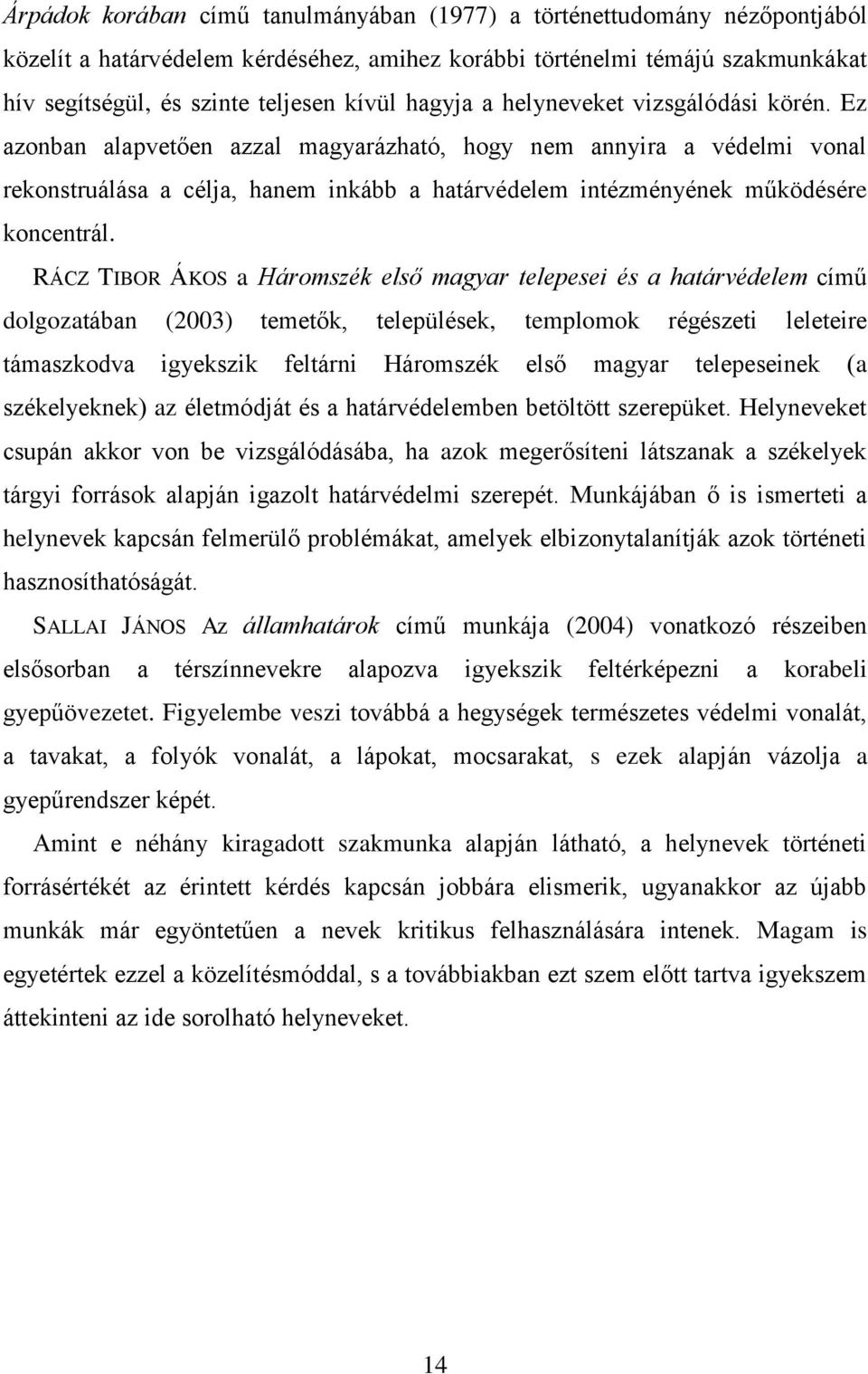 Ez azonban alapvetően azzal magyarázható, hogy nem annyira a védelmi vonal rekonstruálása a célja, hanem inkább a határvédelem intézményének működésére koncentrál.