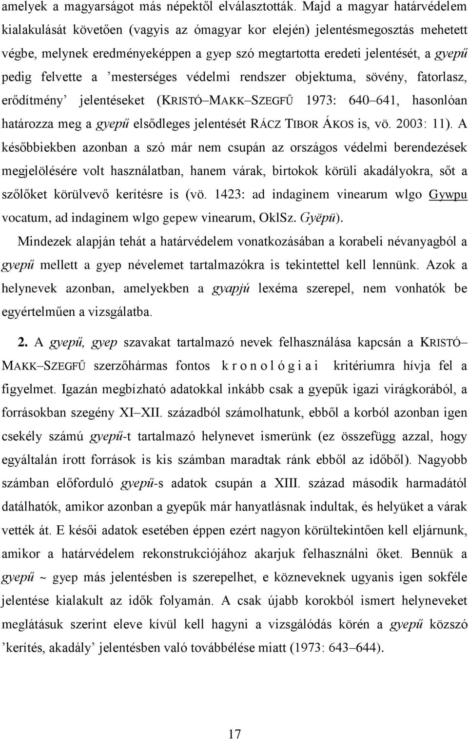 felvette a mesterséges védelmi rendszer objektuma, sövény, fatorlasz, erődítmény jelentéseket (KRISTÓ MAKK SZEGFŰ 1973: 640 641, hasonlóan határozza meg a gyepű elsődleges jelentését RÁCZ TIBOR ÁKOS