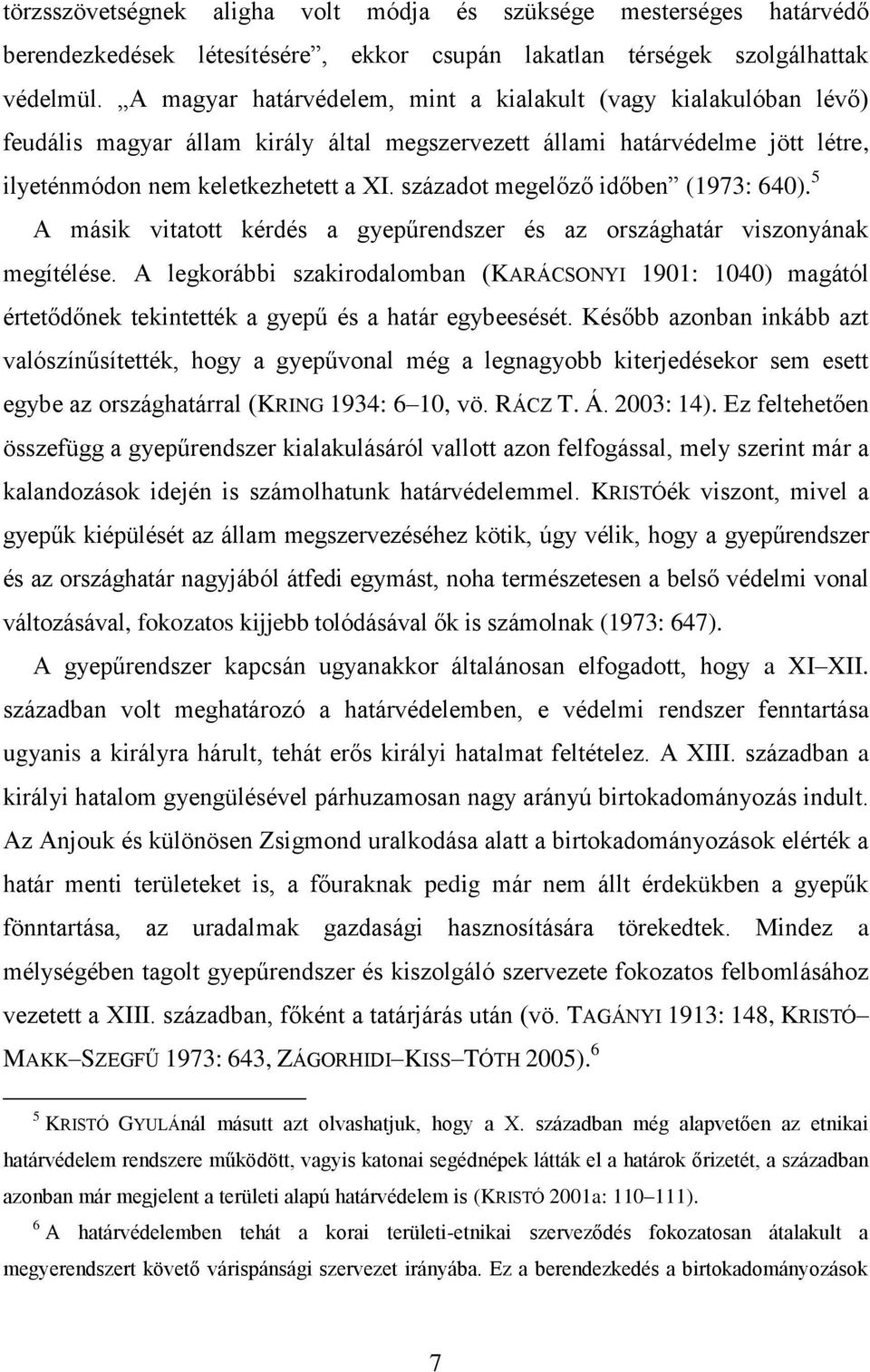 századot megelőző időben (1973: 640). 5 A másik vitatott kérdés a gyepűrendszer és az országhatár viszonyának megítélése.