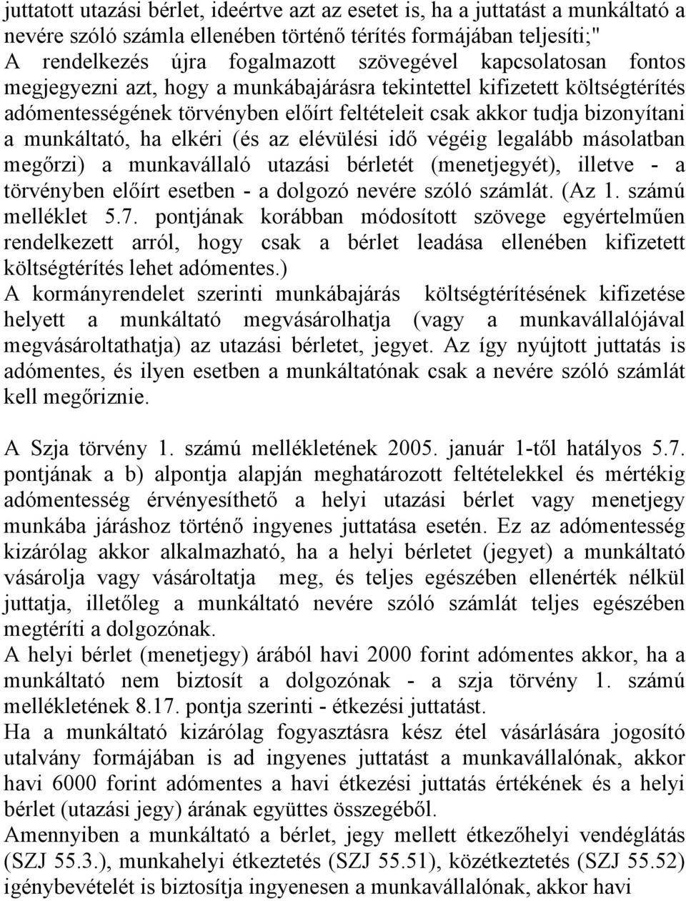 (és az elévülési idő végéig legalább másolatban megőrzi) a munkavállaló utazási bérletét (menetjegyét), illetve - a törvényben előírt esetben - a dolgozó nevére szóló számlát. (Az 1.