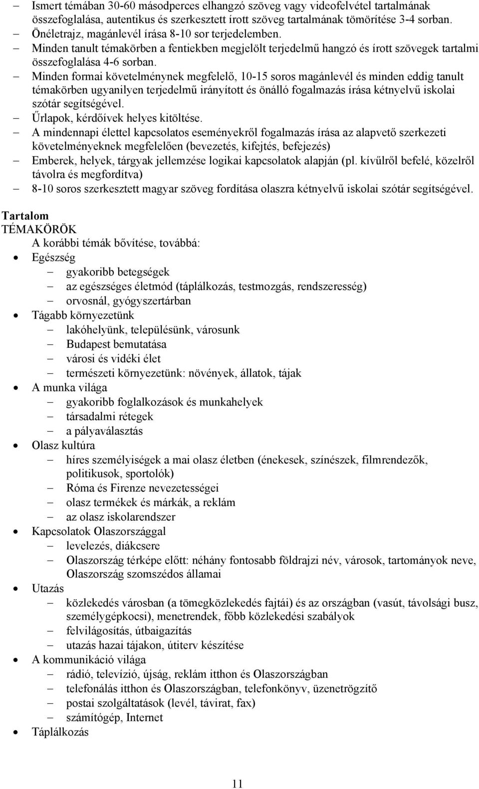 Minden formai követelménynek megfelelő, 10-15 soros magánlevél és minden eddig tanult témakörben ugyanilyen terjedelmű irányított és önálló fogalmazás írása kétnyelvű iskolai szótár segítségével.