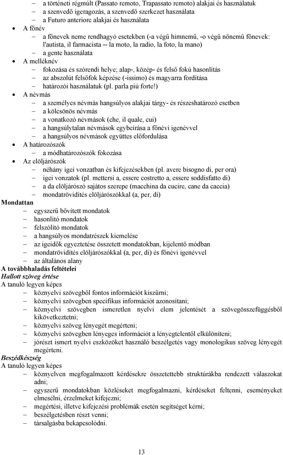 és felső fokú hasonlítás az abszolút felsőfok képzése (-issimo) és magyarra fordítása határozói használatuk (pl. parla piú forte!