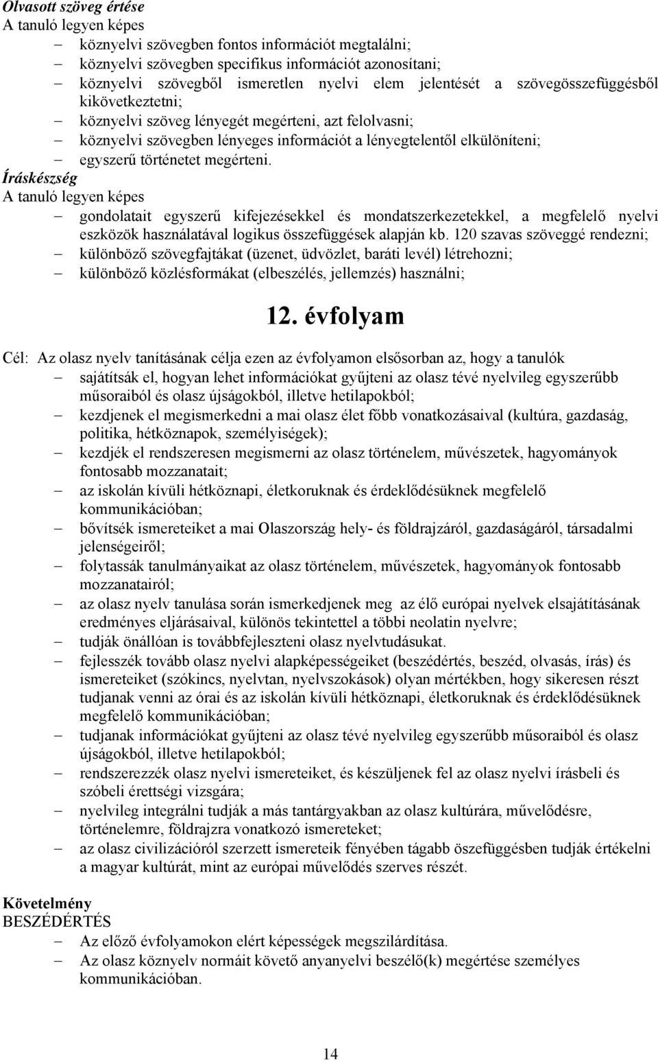 Íráskészség gondolatait egyszerű kifejezésekkel és mondatszerkezetekkel, a megfelelő nyelvi eszközök használatával logikus összefüggések alapján kb.