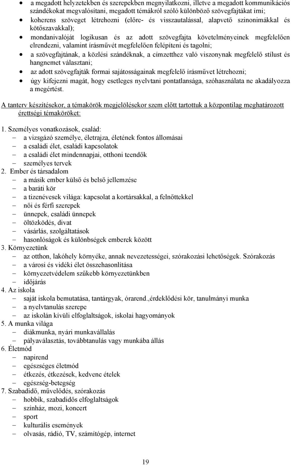 felépíteni és tagolni; a szövegfajtának, a közlési szándéknak, a címzetthez való viszonynak megfelelő stílust és hangnemet választani; az adott szövegfajták formai sajátosságainak megfelelő írásművet