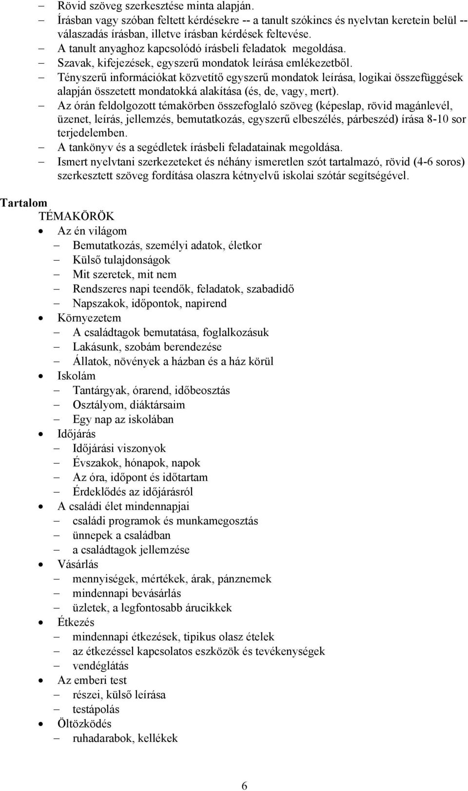Tényszerű információkat közvetítő egyszerű mondatok leírása, logikai összefüggések alapján összetett mondatokká alakítása (és, de, vagy, mert).
