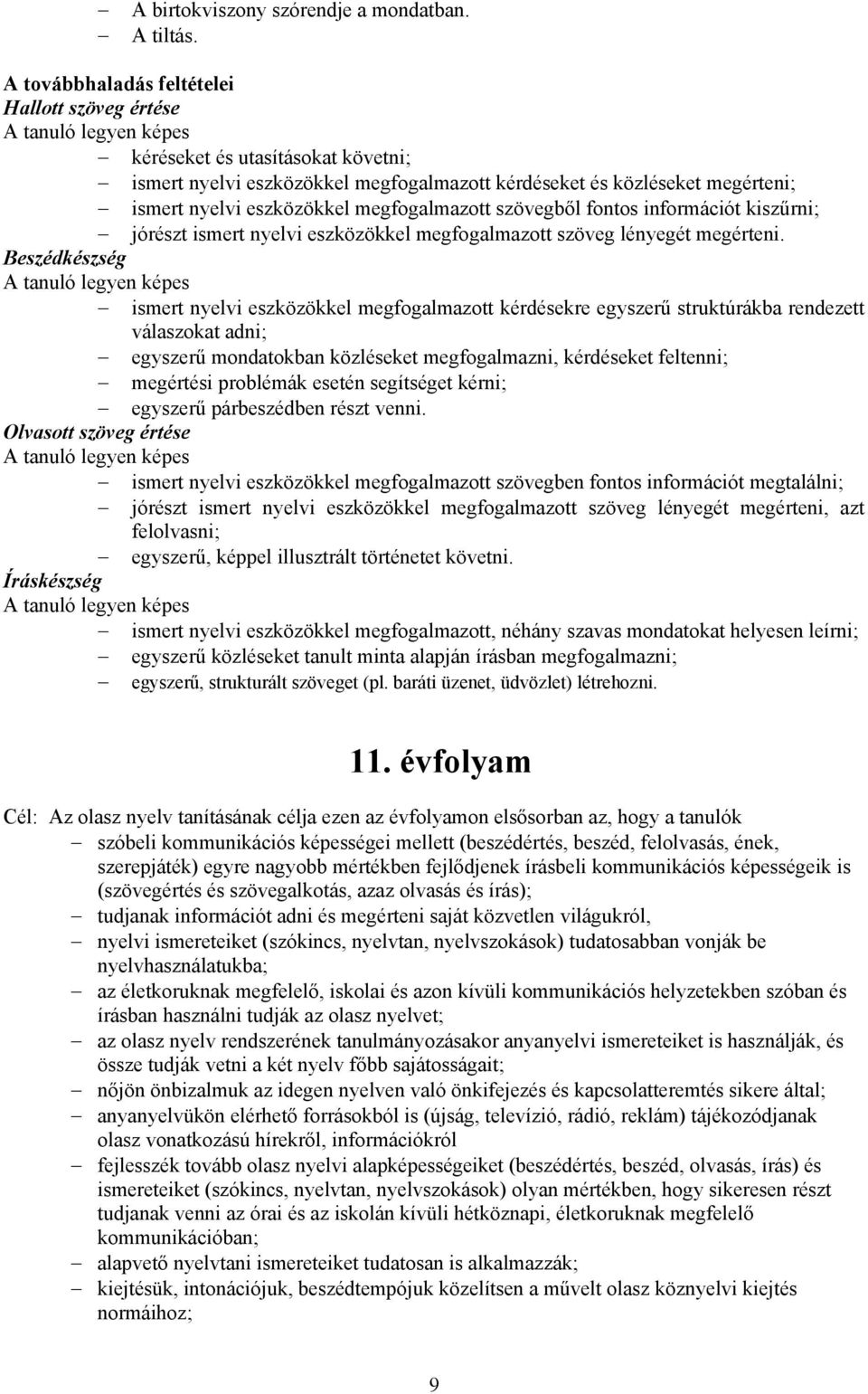 megfogalmazott szövegből fontos információt kiszűrni; jórészt ismert nyelvi eszközökkel megfogalmazott szöveg lényegét megérteni.