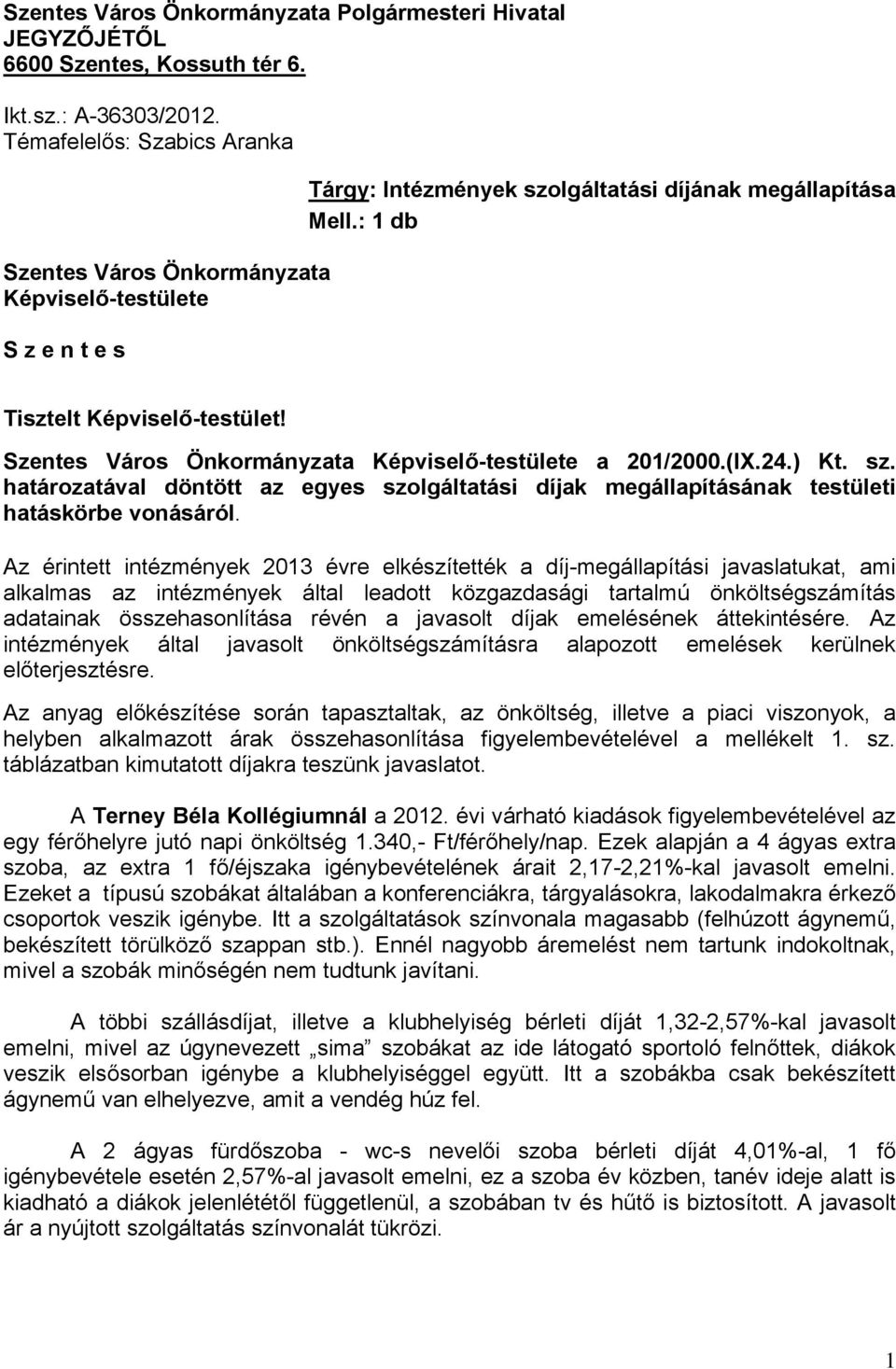 Szentes Város Önkormányzata Képviselő-testülete a 201/2000.(IX.24.) Kt. sz. határozatával döntött az egyes szolgáltatási díjak megállapításának testületi hatáskörbe vonásáról.
