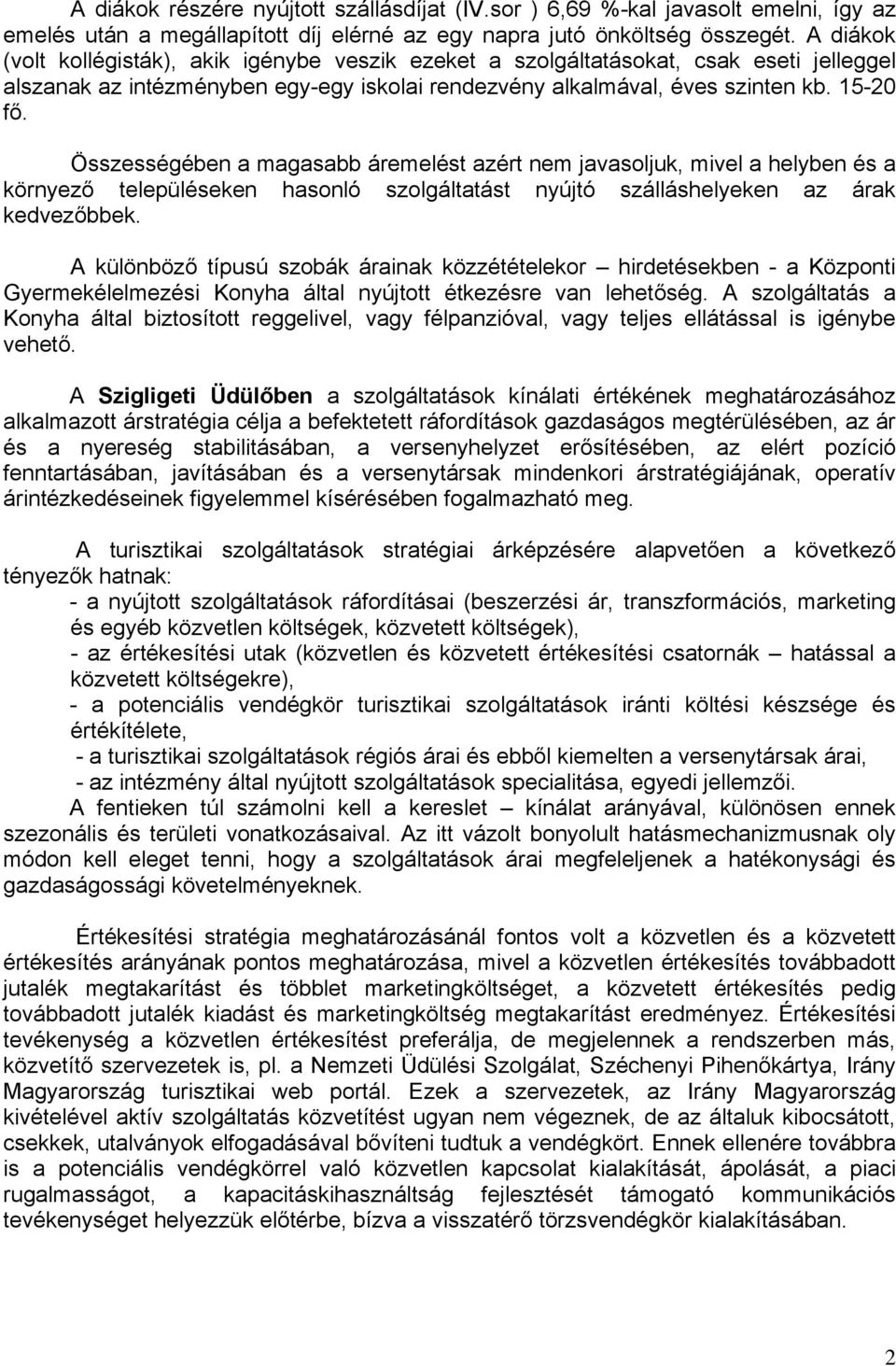 Összességében a magasabb áremelést azért nem javasoljuk, mivel a helyben és a környező településeken hasonló szolgáltatást nyújtó szálláshelyeken az árak kedvezőbbek.