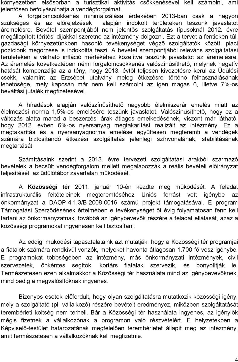 Bevétel szempontjából nem jelentős szolgáltatás típusoknál 2012. évre megállapított térítési díjakkal szeretne az intézmény dolgozni.
