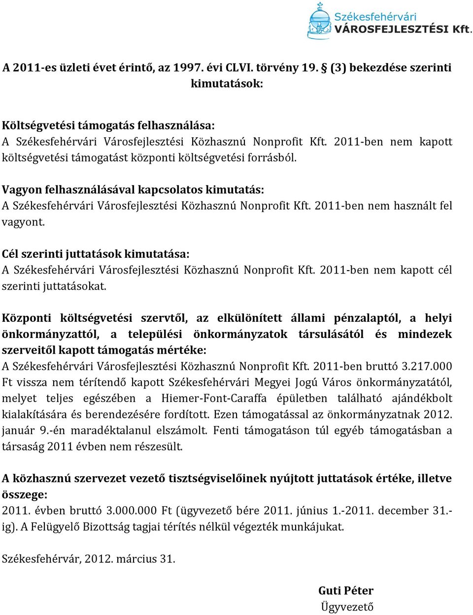 2011-ben nem használt fel vagyont. Cél szerinti juttatások kimutatása: A Székesfehérvári Városfejlesztési Közhasznú Nonprofit Kft. 2011-ben nem kapott cél szerinti juttatásokat.